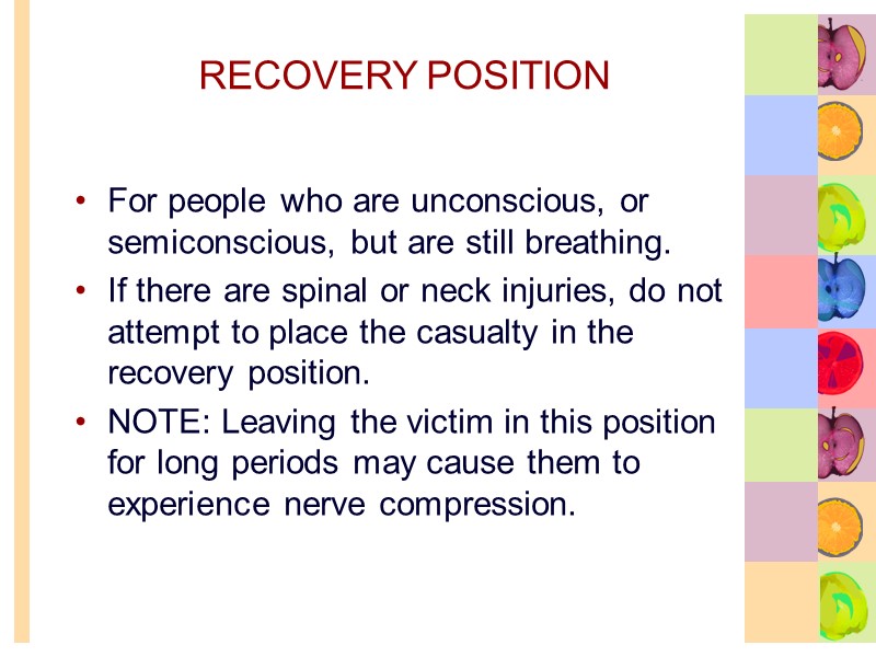 RECOVERY POSITION For people who are unconscious, or semiconscious, but are still breathing. If